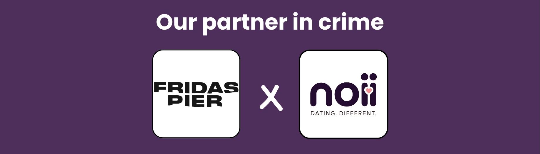 Our partner in crime: Fridas Pier x noii